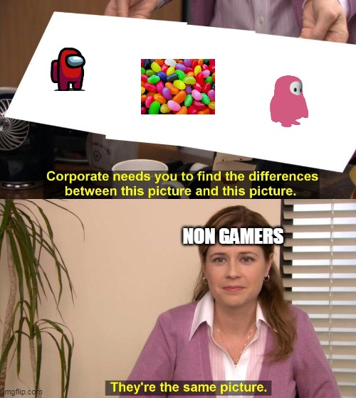 delightful jellybeans | NON GAMERS | image tagged in they are the same picture | made w/ Imgflip meme maker