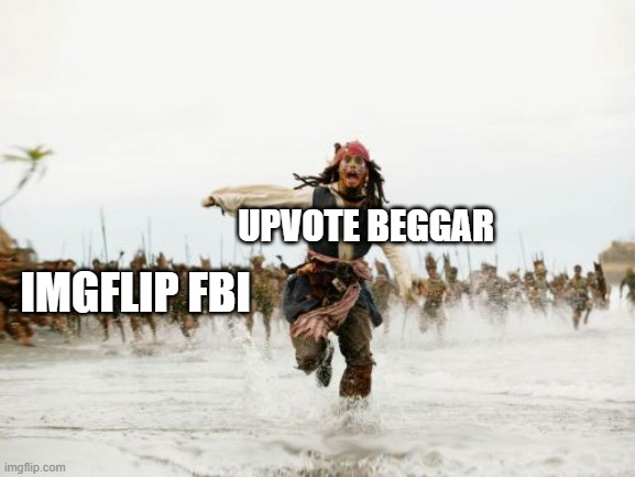 imgflip fbi open up upvote beggar | UPVOTE BEGGAR; IMGFLIP FBI | image tagged in memes,jack sparrow being chased | made w/ Imgflip meme maker