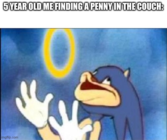 Sonic derp | 5 YEAR OLD ME FINDING A PENNY IN THE COUCH: | image tagged in sonic derp | made w/ Imgflip meme maker