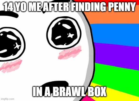 amazing | 14 YO ME AFTER FINDING PENNY IN A BRAWL BOX | image tagged in amazing | made w/ Imgflip meme maker