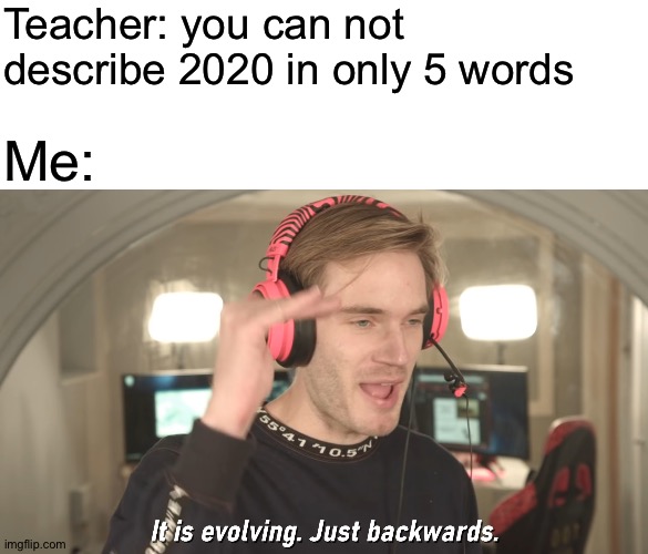 Yes, yes you can | Teacher: you can not describe 2020 in only 5 words; Me: | image tagged in blank white template,its evolving just backwards,2020 sucks,memes | made w/ Imgflip meme maker