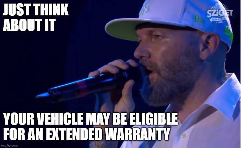 limp bizkit just think about it | JUST THINK
ABOUT IT; YOUR VEHICLE MAY BE ELIGIBLE FOR AN EXTENDED WARRANTY | image tagged in just think about it,limp bizkit,fred durst | made w/ Imgflip meme maker