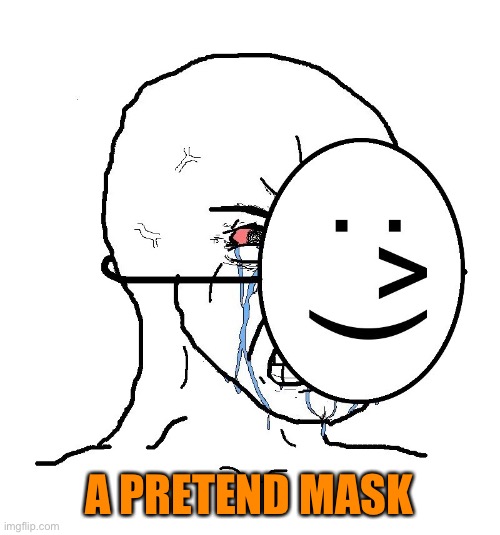 Pretending To Be Happy, Hiding Crying Behind A Mask | A PRETEND MASK | image tagged in pretending to be happy hiding crying behind a mask | made w/ Imgflip meme maker