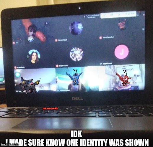 IDK 
I MADE SURE KNOW ONE IDENTITY WAS SHOWN | made w/ Imgflip meme maker