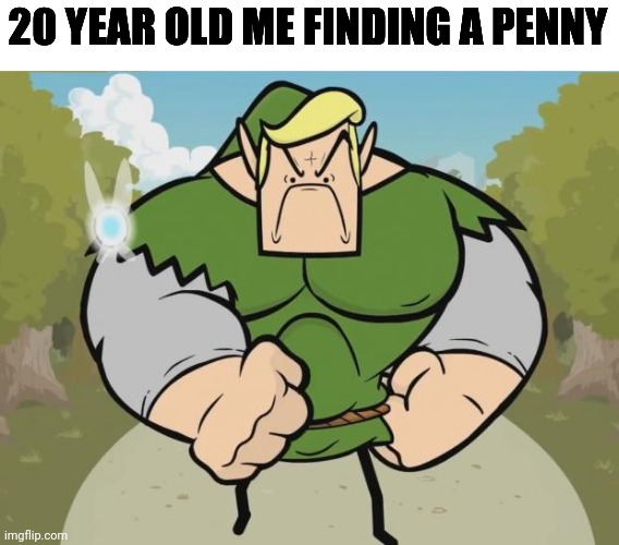 Overpowered Lunk | 20 YEAR OLD ME FINDING A PENNY | image tagged in overpowered lunk | made w/ Imgflip meme maker