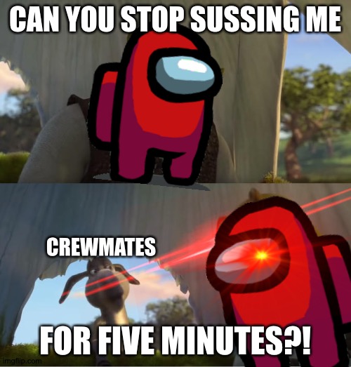 Red had enough being sussed | CAN YOU STOP SUSSING ME; CREWMATES; FOR FIVE MINUTES?! | image tagged in shrek for five minutes,among us,sus | made w/ Imgflip meme maker