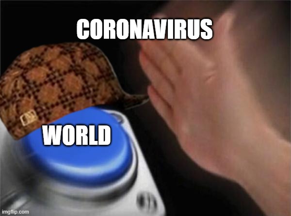 CORONAVIRUS; WORLD | image tagged in y u no | made w/ Imgflip meme maker