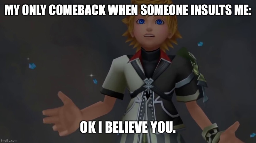 Okay I Believe You | MY ONLY COMEBACK WHEN SOMEONE INSULTS ME:; OK I BELIEVE YOU. | image tagged in okay i believe you | made w/ Imgflip meme maker