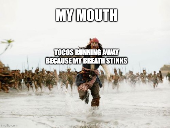 Tacos |  MY MOUTH; TOCOS RUNNING AWAY BECAUSE MY BREATH STINKS | image tagged in memes,jack sparrow being chased | made w/ Imgflip meme maker