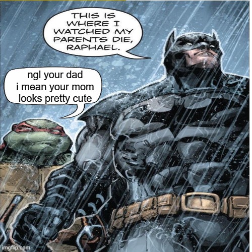 batmans dad and mom | ngl your dad i mean your mom looks pretty cute | image tagged in fathers day,mothers day | made w/ Imgflip meme maker