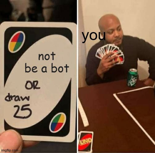 UNO Draw 25 Cards Meme | not be a bot you | image tagged in memes,uno draw 25 cards | made w/ Imgflip meme maker