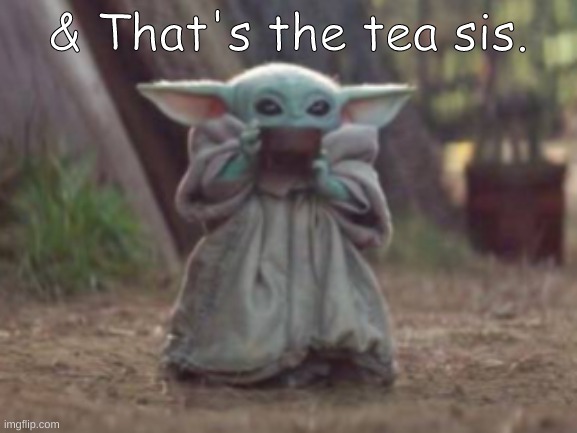 Spill the tea sis | & That's the tea sis. | image tagged in tea,sisters | made w/ Imgflip meme maker