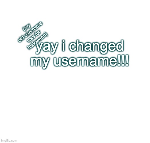 i changed my username | (my old username was for halloween); yay i changed my username!!! | image tagged in memes,left exit 12 off ramp | made w/ Imgflip meme maker