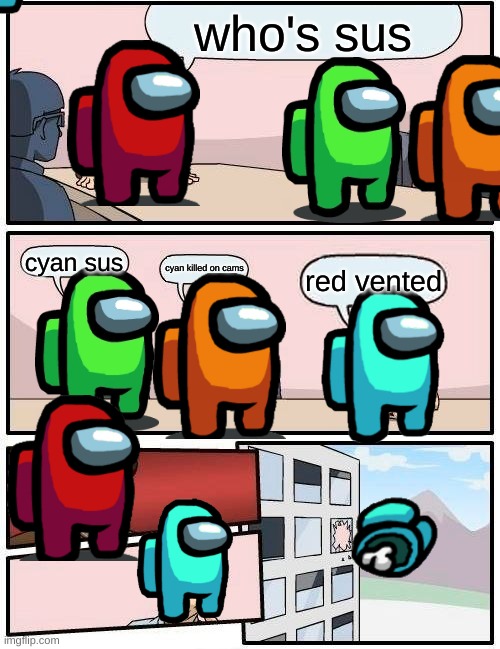 among us in a nutshell | who's sus; cyan sus; cyan killed on cams; red vented | image tagged in memes,boardroom meeting suggestion | made w/ Imgflip meme maker