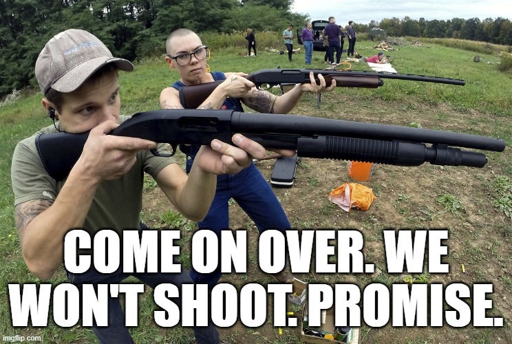COME ON OVER. WE WON'T SHOOT. PROMISE. | made w/ Imgflip meme maker