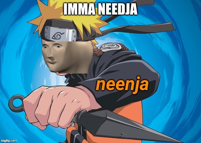 Naruto Stonks | IMMA NEEDJA | image tagged in naruto stonks | made w/ Imgflip meme maker