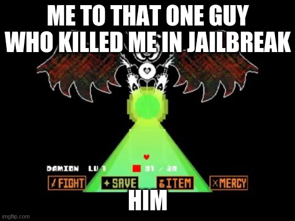 Asriel Dreemurrrrr | ME TO THAT ONE GUY WHO KILLED ME IN JAILBREAK; HIM | image tagged in asriel dreemurrrrr | made w/ Imgflip meme maker