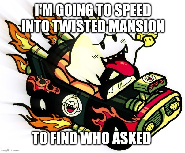 Mario Kart 8 Deluxe King Boo Who asked | image tagged in mario kart 8 deluxe king boo who asked | made w/ Imgflip meme maker