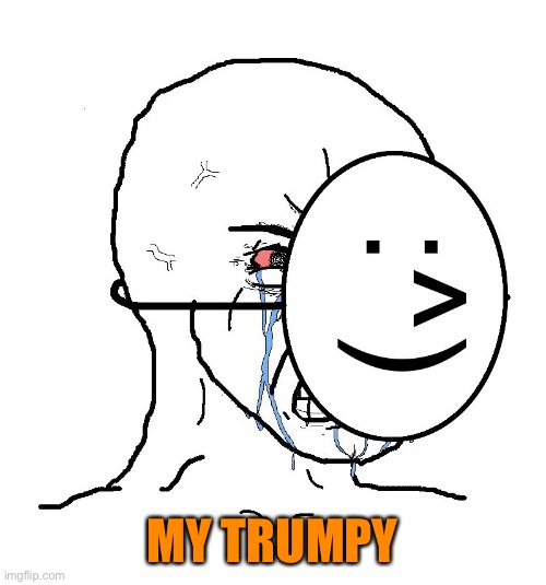 Pretending To Be Happy, Hiding Crying Behind A Mask | MY TRUMPY | image tagged in pretending to be happy hiding crying behind a mask | made w/ Imgflip meme maker