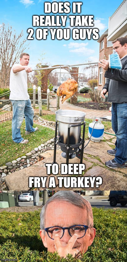 DOES IT REALLY TAKE 2 OF YOU GUYS; TO DEEP FRY A TURKEY? | made w/ Imgflip meme maker