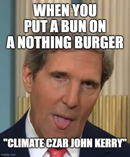 Climate Czar John Kerry | WHEN YOU PUT A BUN ON A NOTHING BURGER; "CLIMATE CZAR JOHN KERRY" | image tagged in john kerry duhhh | made w/ Imgflip meme maker