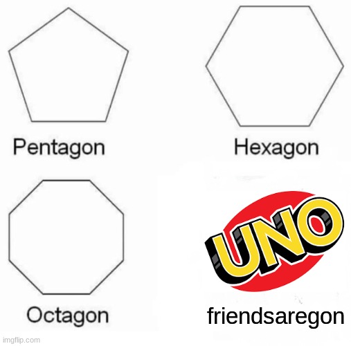 friendsaregon | friendsaregon | image tagged in memes,pentagon hexagon octagon | made w/ Imgflip meme maker