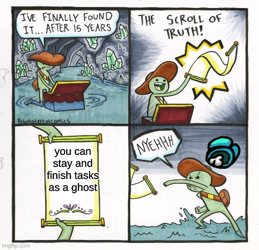 The Scroll Of Truth | you can stay and finish tasks as a ghost | image tagged in memes,the scroll of truth | made w/ Imgflip meme maker