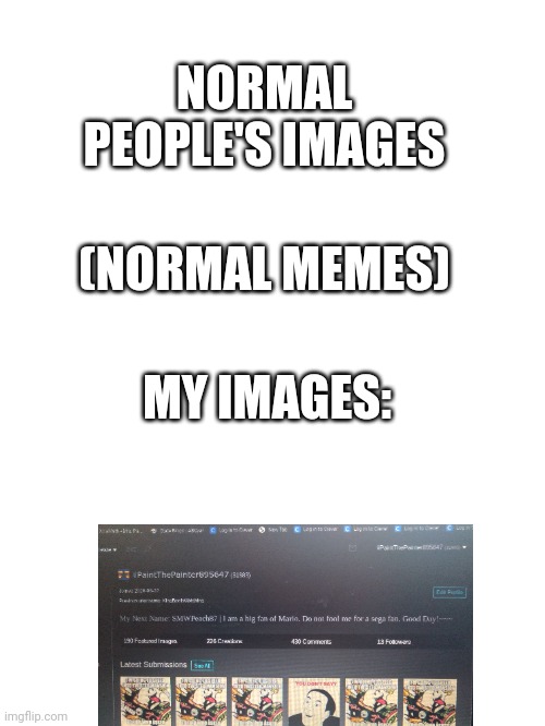 Blank White Template | NORMAL PEOPLE'S IMAGES; (NORMAL MEMES); MY IMAGES: | image tagged in blank white template | made w/ Imgflip meme maker