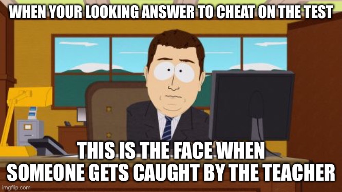 Aaaaand Its Gone Meme | WHEN YOUR LOOKING ANSWER TO CHEAT ON THE TEST; THIS IS THE FACE WHEN SOMEONE GETS CAUGHT BY THE TEACHER | image tagged in memes,aaaaand its gone | made w/ Imgflip meme maker