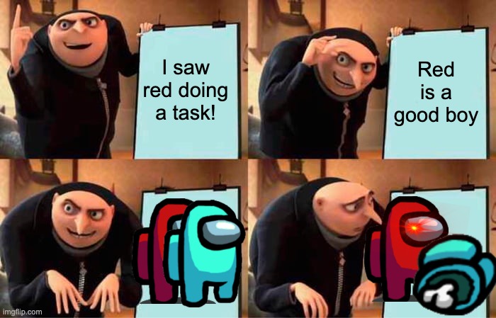 Gru's Plan | I saw red doing a task! Red is a good boy | image tagged in memes,gru's plan | made w/ Imgflip meme maker