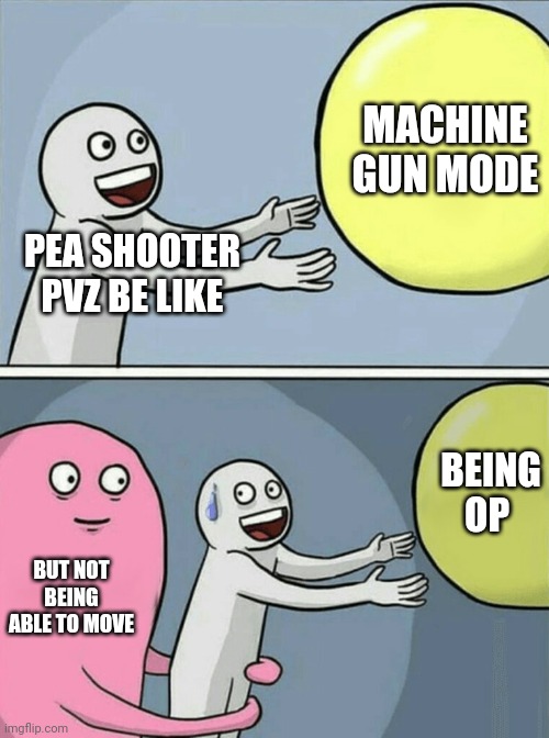 Running Away Balloon | MACHINE GUN MODE; PEA SHOOTER PVZ BE LIKE; BEING OP; BUT NOT BEING ABLE TO MOVE | image tagged in memes,running away balloon | made w/ Imgflip meme maker