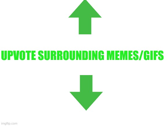 Upvote them! | UPVOTE SURROUNDING MEMES/GIFS | image tagged in blank white template,fun,upvote | made w/ Imgflip meme maker