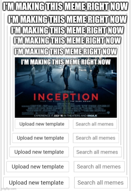 i know it's not really an original meme but i thought i'd try it | I'M MAKING THIS MEME RIGHT NOW | image tagged in inception,memes | made w/ Imgflip meme maker