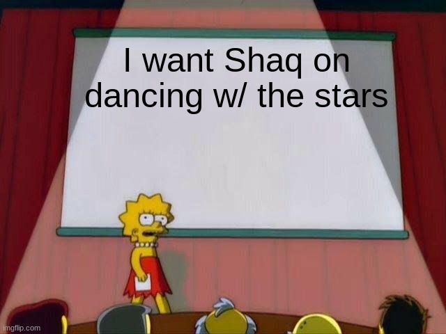 Imagine his poor partner | I want Shaq on dancing w/ the stars | image tagged in lisa simpson's presentation | made w/ Imgflip meme maker