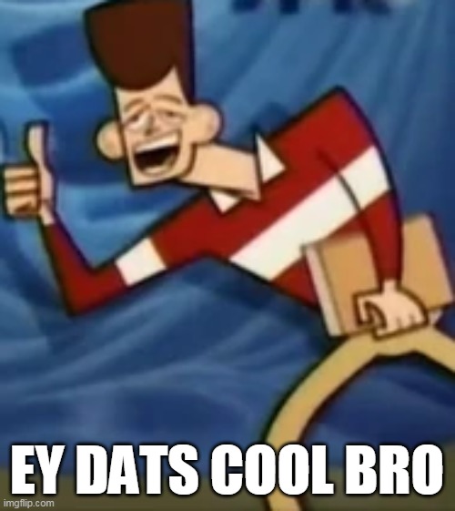 EY DATS COOL BRO | made w/ Imgflip meme maker