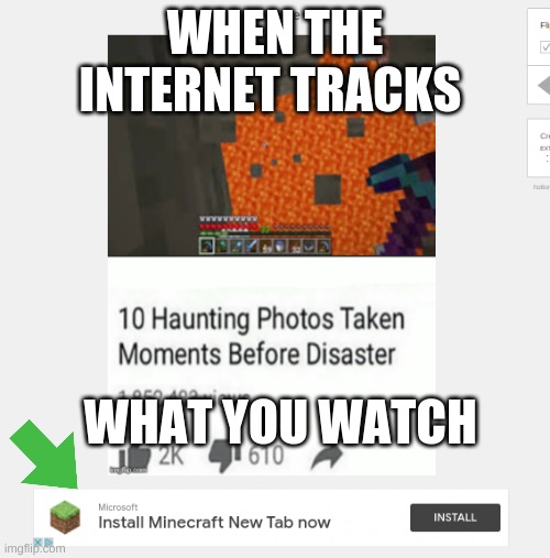 INTERNET TRACKING | WHEN THE INTERNET TRACKS; WHAT YOU WATCH | image tagged in internet | made w/ Imgflip meme maker