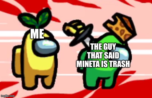 Grapey boi is best boy | ME; THE GUY THAT SAID MINETA IS TRASH | image tagged in among us stab | made w/ Imgflip meme maker