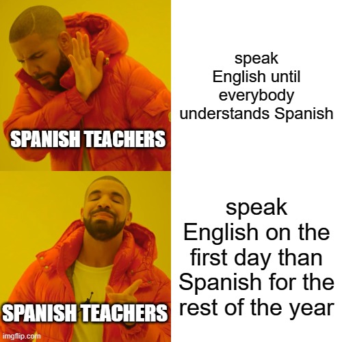 its true tho | speak English until everybody understands Spanish; SPANISH TEACHERS; speak English on the first day than Spanish for the rest of the year; SPANISH TEACHERS | image tagged in memes,drake hotline bling,spanish | made w/ Imgflip meme maker