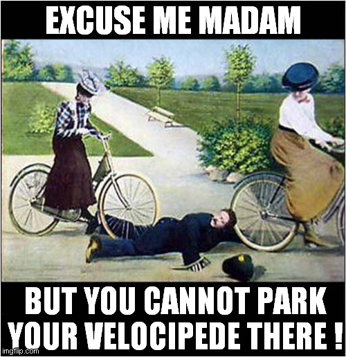 A Stern Warning Given ! |  EXCUSE ME MADAM; BUT YOU CANNOT PARK YOUR VELOCIPEDE THERE ! | image tagged in vintage,police,ladies,cycling | made w/ Imgflip meme maker