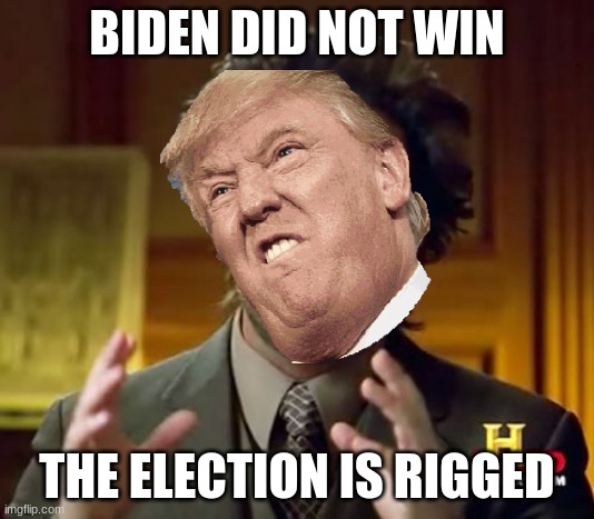 Ancient Aliens Meme | BIDEN DID NOT WIN; THE ELECTION IS RIGGED | image tagged in memes,donald trump | made w/ Imgflip meme maker