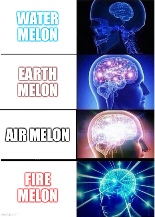 Expanding Brain | WATER MELON; EARTH MELON; AIR MELON; FIRE MELON | image tagged in memes,expanding brain | made w/ Imgflip meme maker
