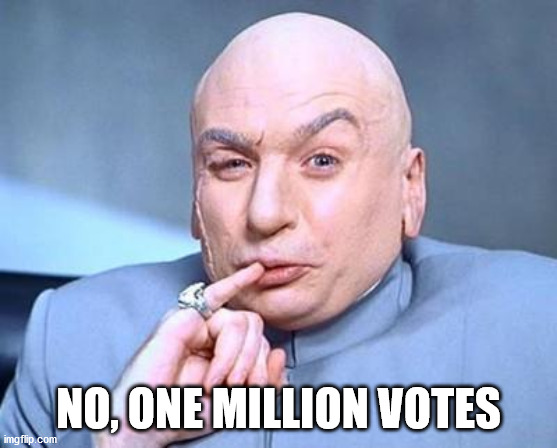 one million dollars | NO, ONE MILLION VOTES | image tagged in one million dollars | made w/ Imgflip meme maker