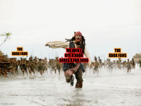 Jack Sparrow Being Chased | THE XBOX FANS; THE XBOX FANS; ME WEN I BYE A XBOX SERES X FOR 109$ | image tagged in memes,jack sparrow being chased | made w/ Imgflip meme maker