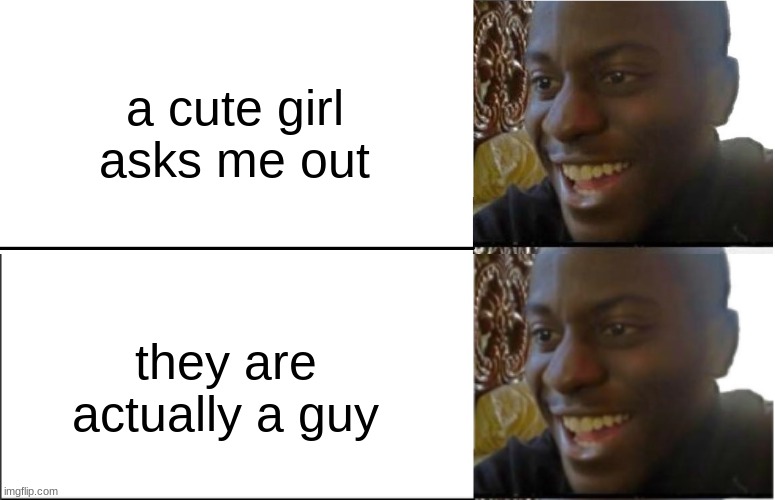 Yea Boii | a cute girl asks me out; they are actually a guy | image tagged in disappointed black guy,lgbt,lgbtq | made w/ Imgflip meme maker