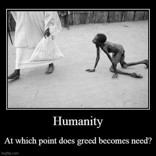 Need & Greed | image tagged in funny,demotivationals | made w/ Imgflip demotivational maker