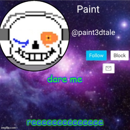 reee | dare me; reeeeeeeeeeeeee | image tagged in paint announces | made w/ Imgflip meme maker