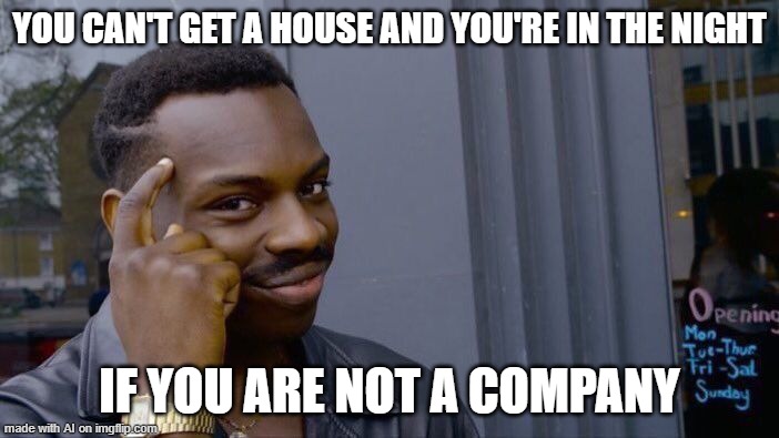 Roll Safe Think About It | YOU CAN'T GET A HOUSE AND YOU'RE IN THE NIGHT; IF YOU ARE NOT A COMPANY | image tagged in memes,roll safe think about it | made w/ Imgflip meme maker