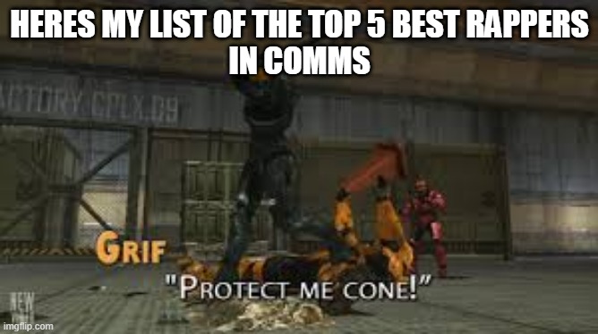 Protect me cone | HERES MY LIST OF THE TOP 5 BEST RAPPERS
IN COMMS | image tagged in protect me cone | made w/ Imgflip meme maker