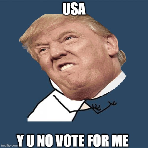 Trump | USA; Y U NO VOTE FOR ME | image tagged in politics lol | made w/ Imgflip meme maker