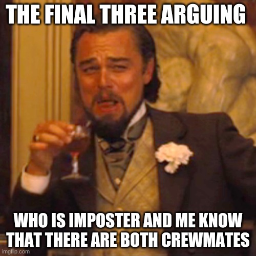 Laughing Leo | THE FINAL THREE ARGUING; WHO IS IMPOSTER AND ME KNOW THAT THERE ARE BOTH CREWMATES | image tagged in memes,laughing leo | made w/ Imgflip meme maker